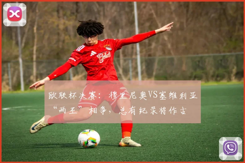 欧联杯决赛：穆里尼奥VS塞维利亚“两王”相争，总有纪录将作古