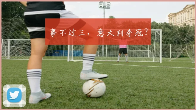 事不过三，意大利夺冠？